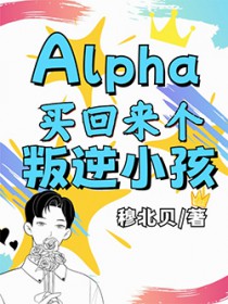 Alpha买回来个叛逆小孩全文阅读